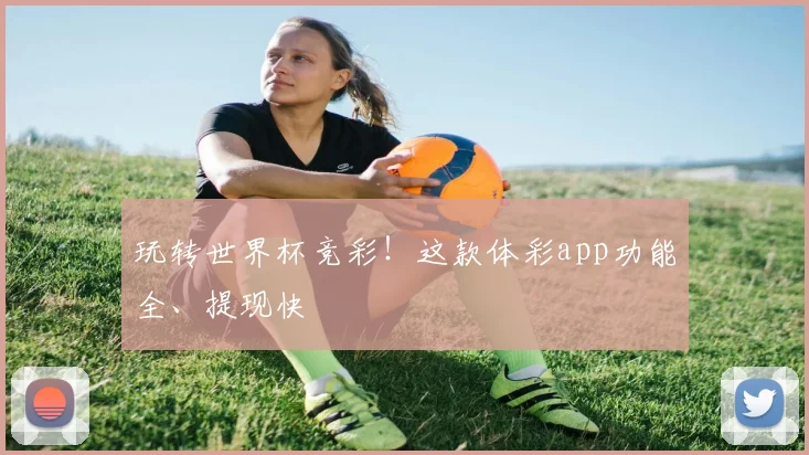 玩转世界杯竞彩！这款体彩app功能全、提现快